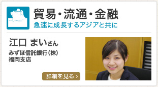 貿易・流通・金融/江口まいさん みずほ信託銀行（株）福岡支店